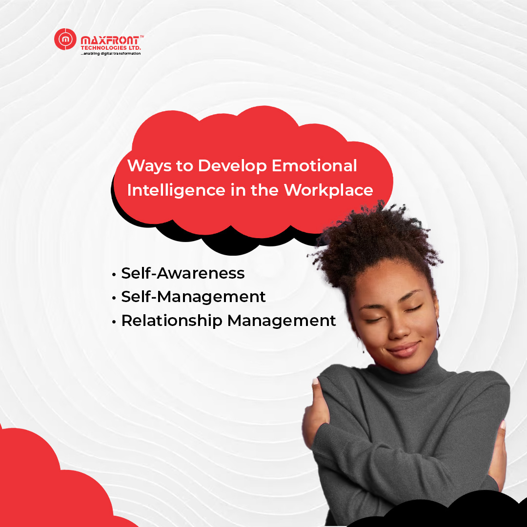 The Importance Of Developing Emotional Intelligence In The Workplace Maxfront Technologies Limited